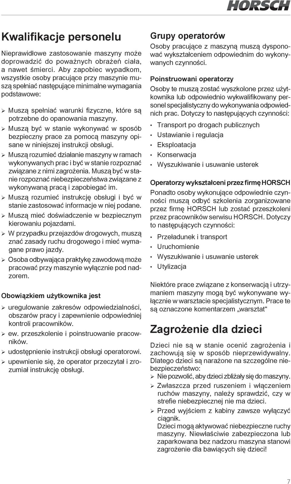 ¾ Muszą być w stanie wykonywać w sposób bezpieczny prace za pomocą maszyny opisane w niniejszej instrukcji obsługi.