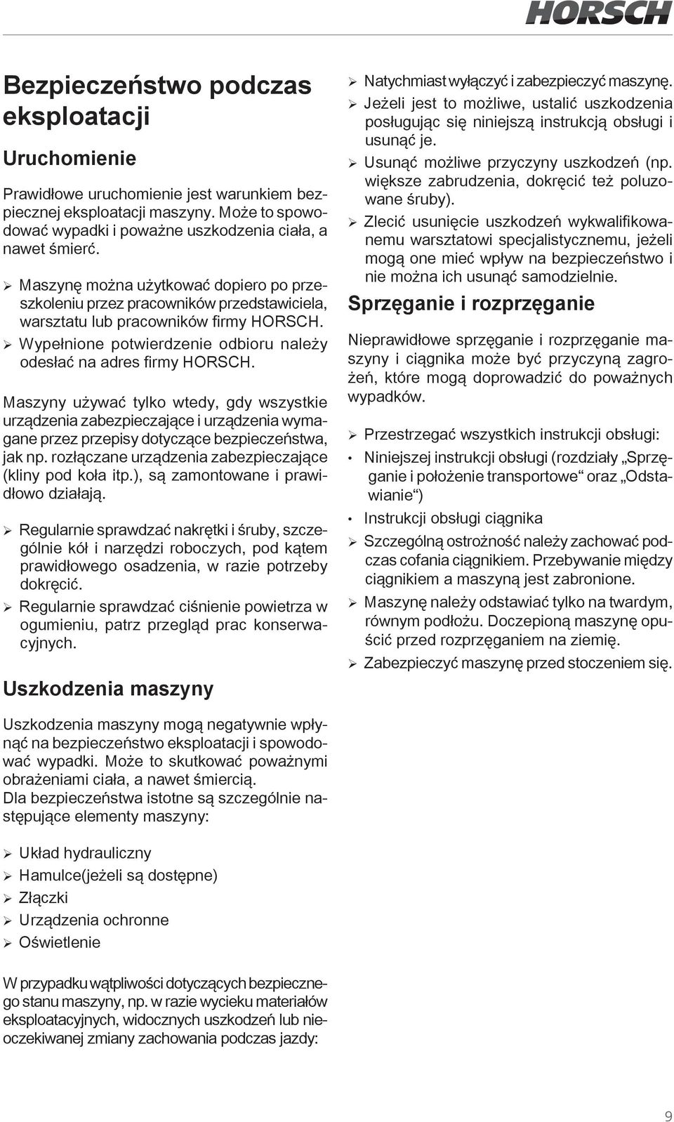 Maszyny używać tylko wtedy, gdy wszystkie urządzenia zabezpieczające i urządzenia wymagane przez przepisy dotyczące bezpieczeństwa, jak np. rozłączane urządzenia zabezpieczające (kliny pod koła itp.
