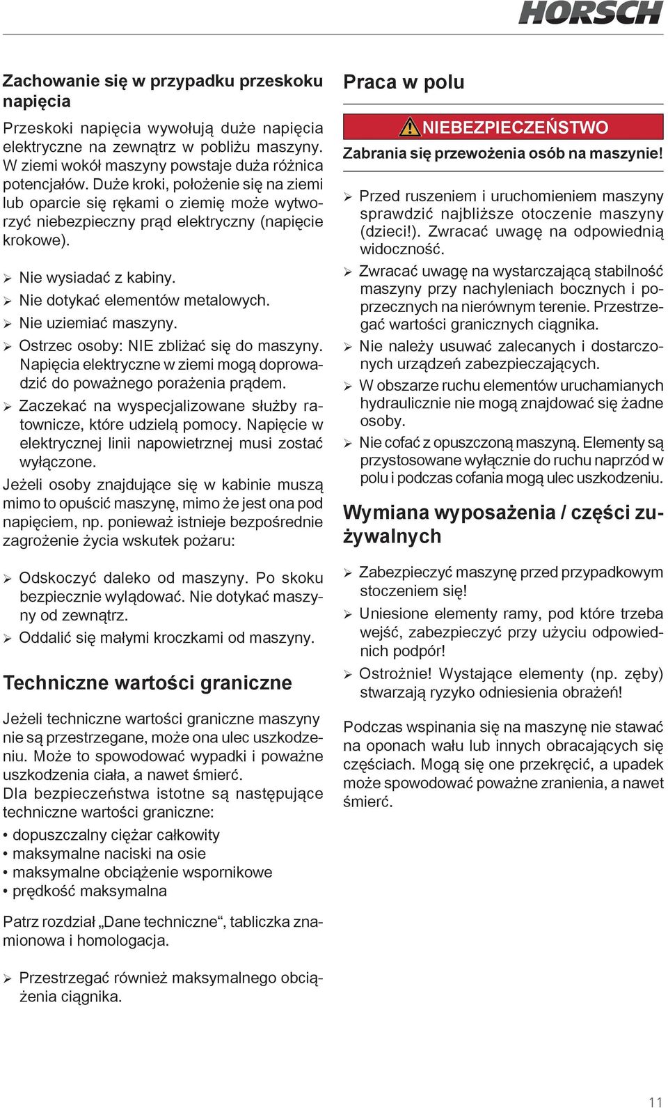 ¾Nie uziemiać maszyny. ¾ Ostrzec osoby: NIE zbliżać się do maszyny. Napięcia elektryczne w ziemi mogą doprowadzić do poważnego porażenia prądem.