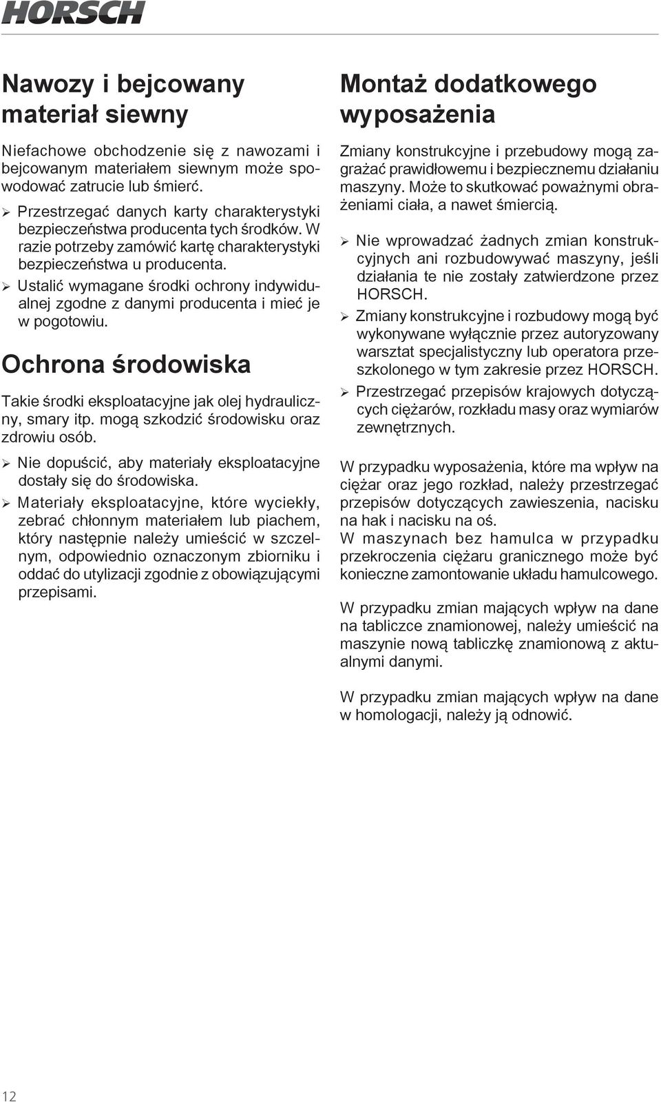 ¾Ustalić wymagane środki ochrony indywidualnej zgodne z danymi producenta i mieć je w pogotowiu. Ochrona środowiska Takie środki eksploatacyjne jak olej hydrauliczny, smary itp.