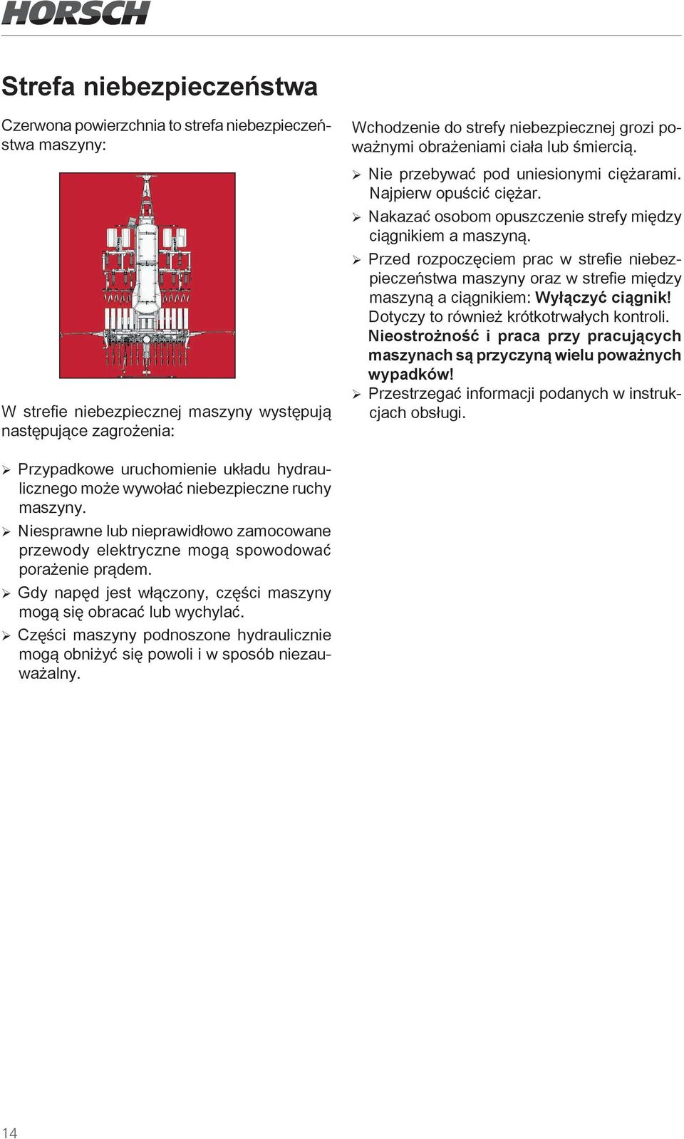 ¾ Przed rozpoczęciem prac w strefie niebezpieczeństwa maszyny oraz w strefie między maszyną a ciągnikiem: Wyłączyć ciągnik! Dotyczy to również krótkotrwałych kontroli.