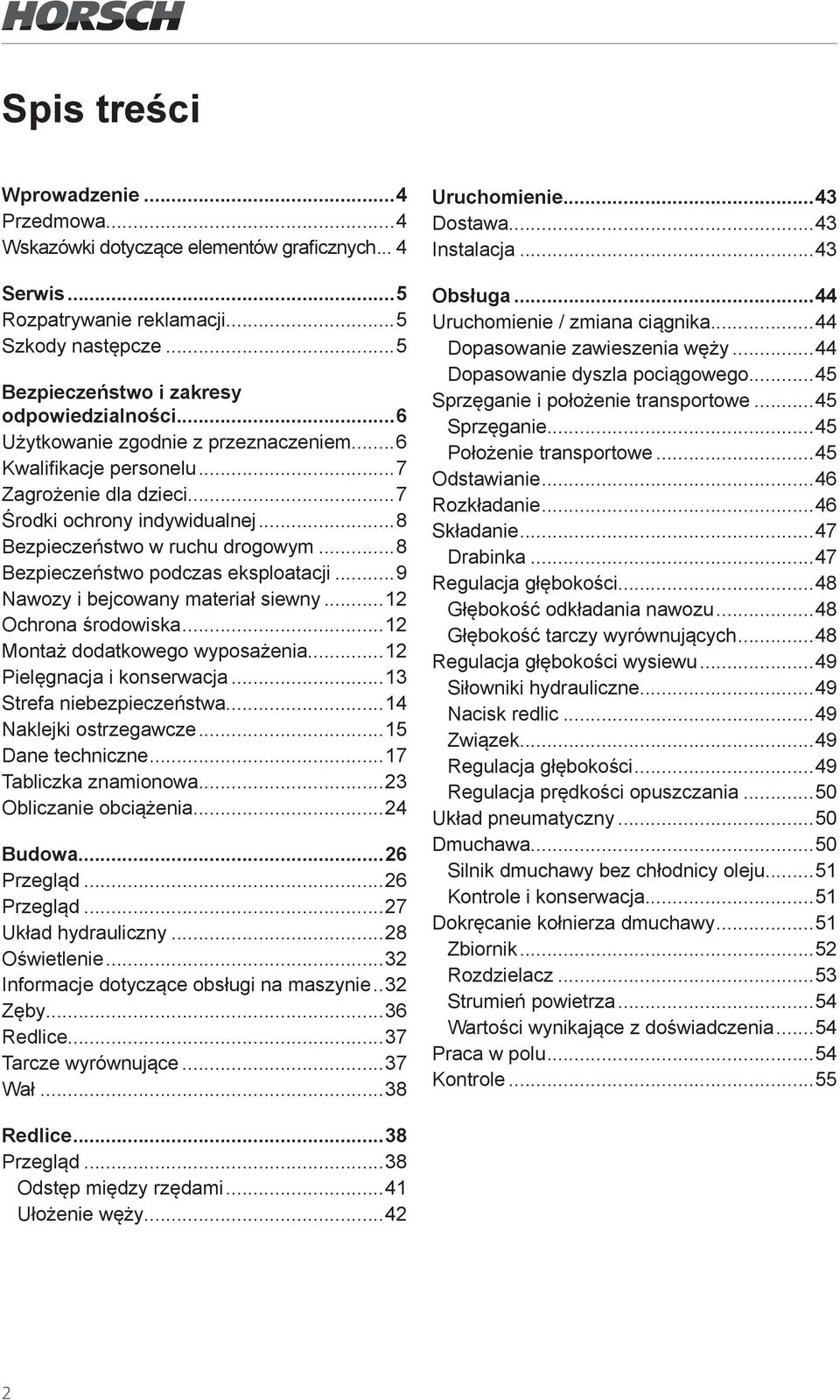 ..8 Bezpieczeństwo podczas eksploatacji...9 Nawozy i bejcowany materiał siewny...12 Ochrona środowiska...12 Montaż dodatkowego wyposażenia...12 Pielęgnacja i konserwacja...13 Strefa niebezpieczeństwa.