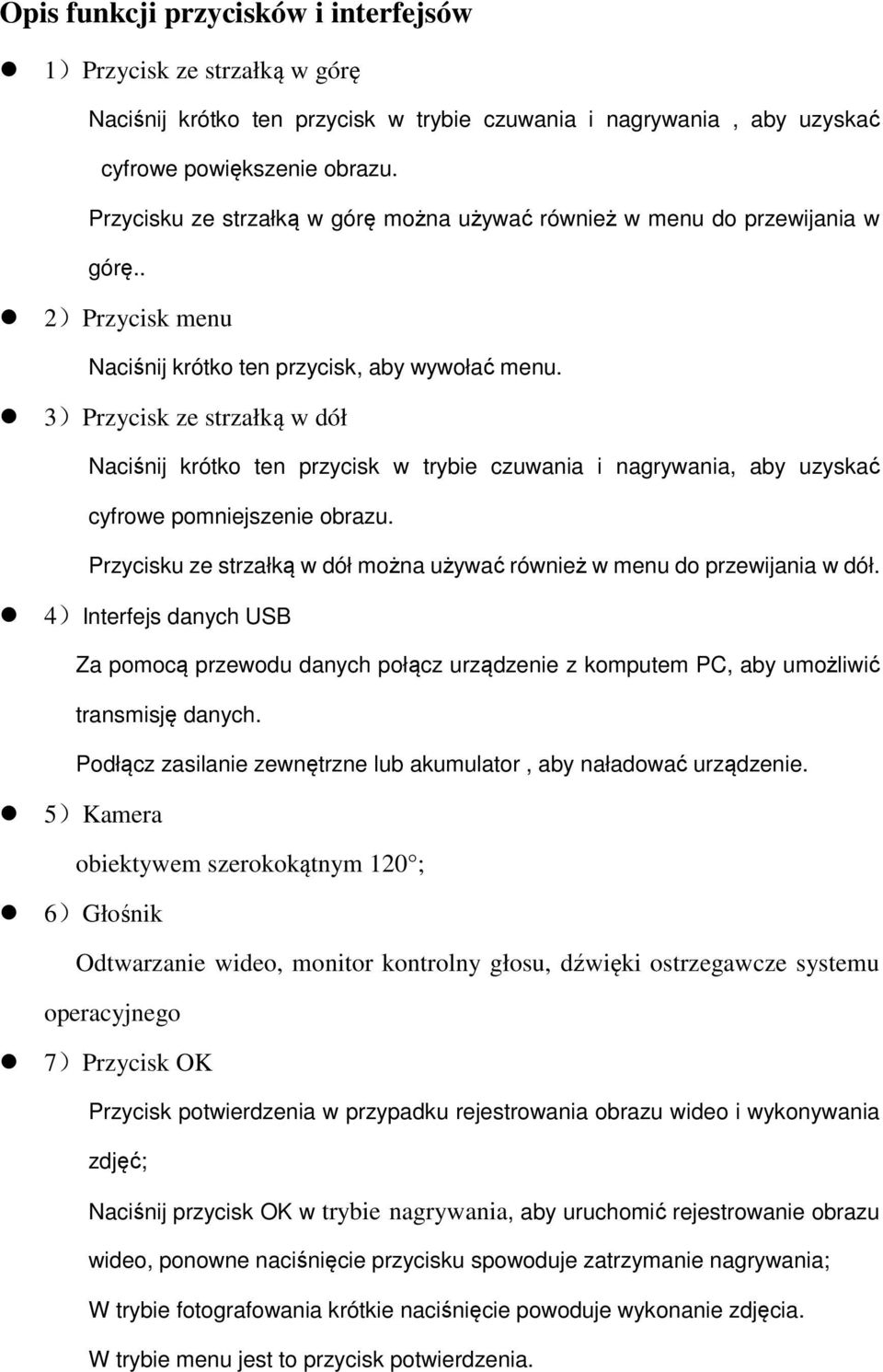 3)Przycisk ze strzałką w dół Naciśnij krótko ten przycisk w trybie czuwania i nagrywania, aby uzyskać cyfrowe pomniejszenie obrazu.