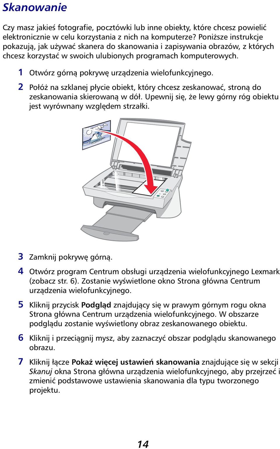 1 Otwórz górną pokrywę urządzenia wielofunkcyjnego. 2 Połóż na szklanej płycie obiekt, który chcesz zeskanować, stroną do zeskanowania skierowaną w dół.