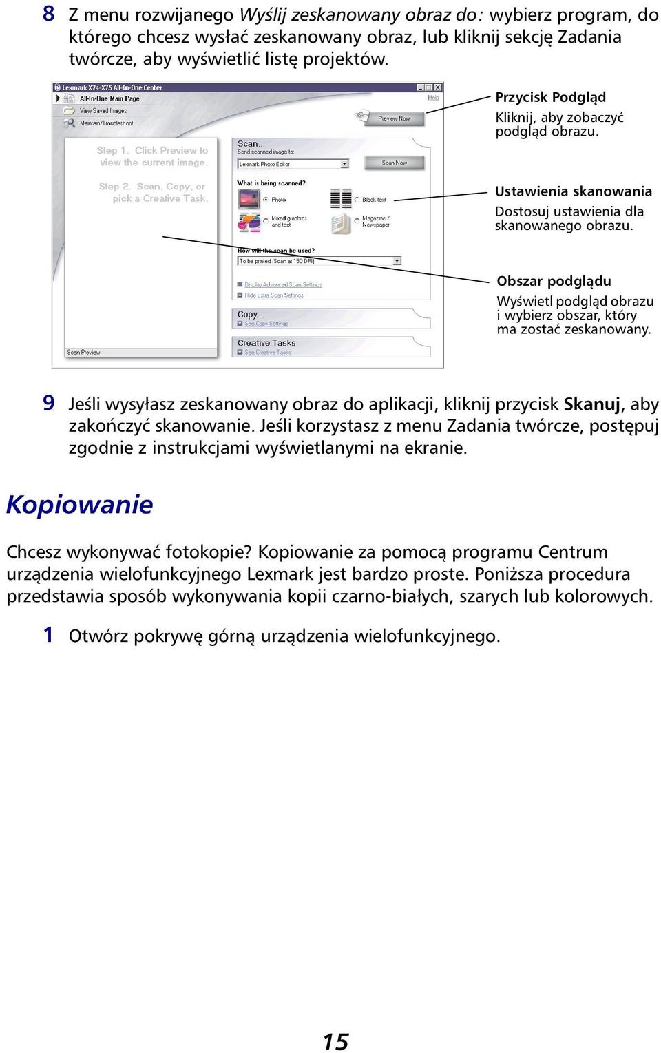 Obszar podglądu Wyświetl podgląd obrazu i wybierz obszar, który ma zostać zeskanowany. 9 Jeśli wysyłasz zeskanowany obraz do aplikacji, kliknij przycisk Skanuj, aby zakończyć skanowanie.