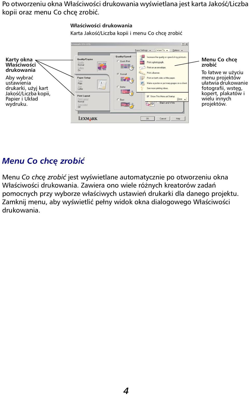 wydruku. Menu Co chcę zrobić To łatwe w użyciu menu projektów ułatwia drukowanie fotografii, wstęg, kopert, plakatów i wielu innych projektów.