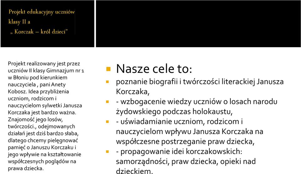 , odejmowanych działań jest dziś bardzo słaba, dlatego chcemy pielęgnować pamięć o Januszu Korczaku i jego wpływie na kształtowanie współczesnych poglądów na prawa dziecka.