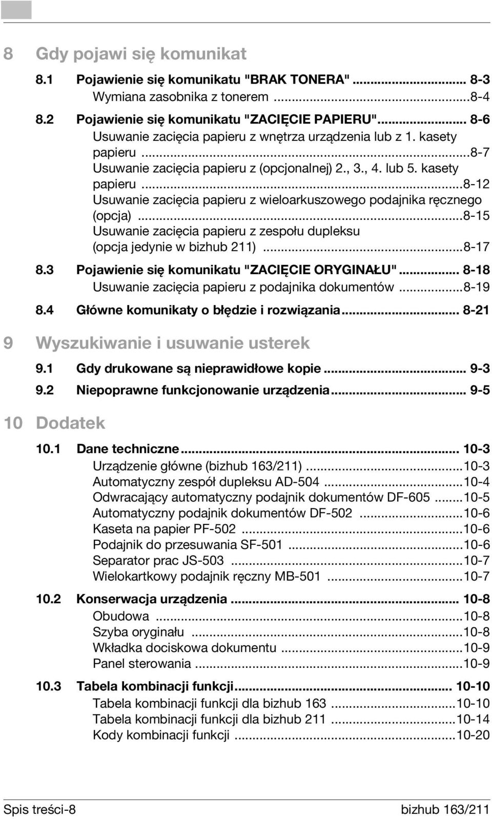 ..8-15 Usuwanie zacięcia papieru z zespołu dupleksu (opcja jedynie w bizhub 211)...8-17 8.3 Pojawienie się komunikatu "ZACIĘCIE ORYGINAŁU"... 8-18 Usuwanie zacięcia papieru z podajnika dokumentów.