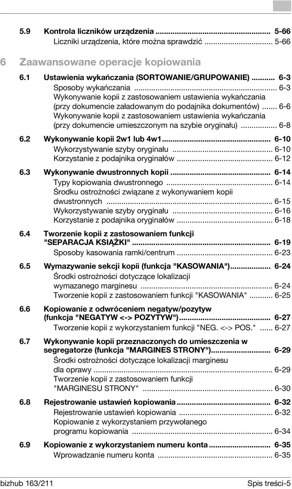 .. 6-6 Wykonywanie kopii z zastosowaniem ustawienia wykańczania (przy dokumencie umieszczonym na szybie oryginału)... 6-8 6.2 Wykonywanie kopii 2w1 lub 4w1... 6-10 Wykorzystywanie szyby oryginału.
