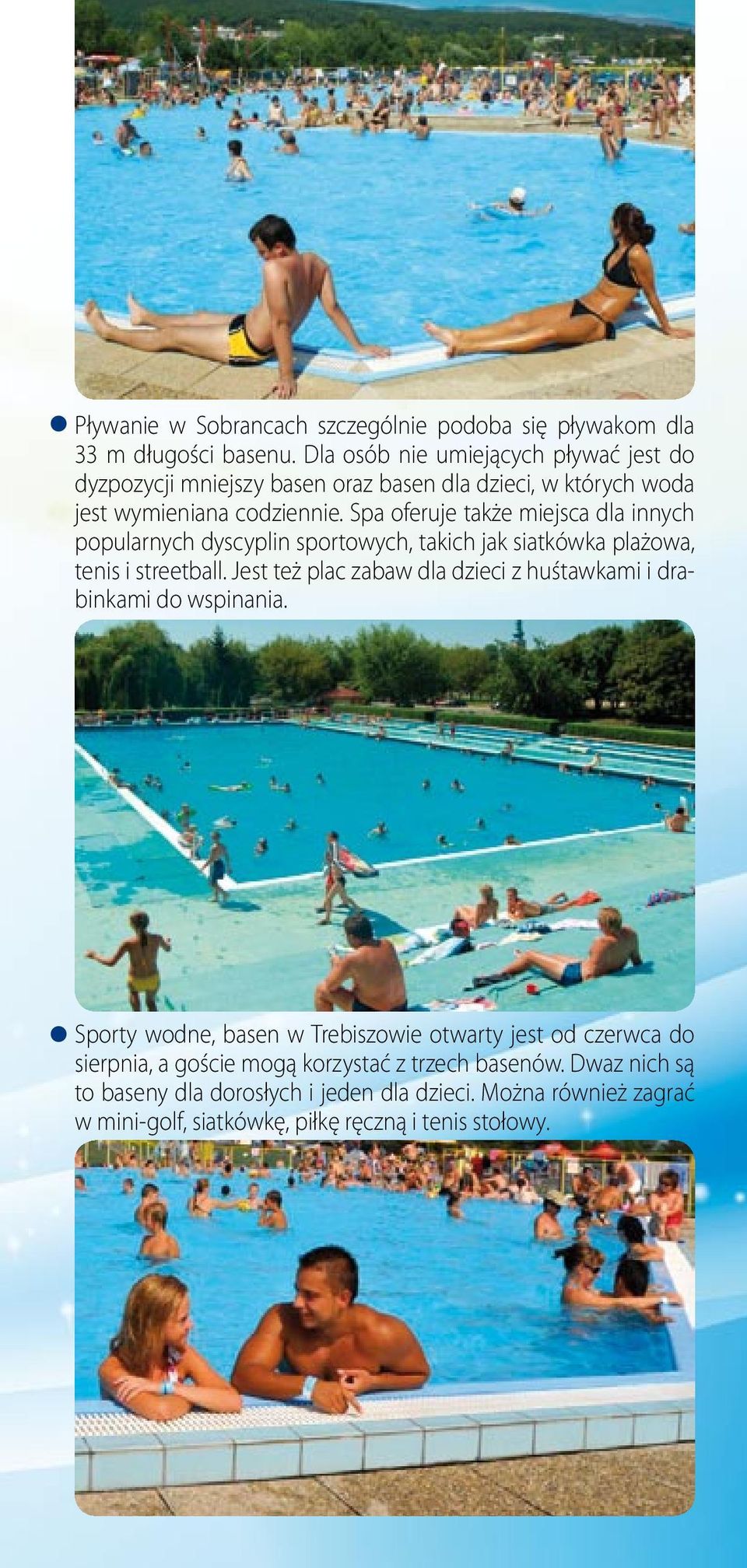 Spa oferuje także miejsca dla innych popularnych dyscyplin sportowych, takich jak siatkówka plażowa, tenis i streetball.