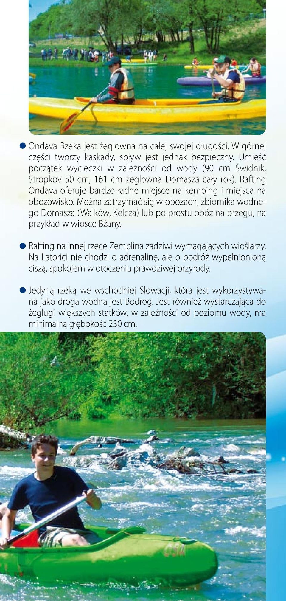 Można zatrzymać się w obozach, zbiornika wodnego Domasza (Walków, Kelcza) lub po prostu obóz na brzegu, na przykład w wiosce Bżany. Rafting na innej rzece Zemplina zadziwi wymagających wioślarzy.