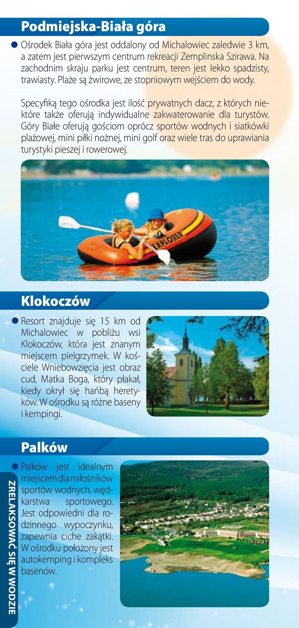 Specyfiką tego ośrodka jest ilość prywatnych dacz, z których niektóre także oferują indywidualne zakwaterowanie dla turystów.