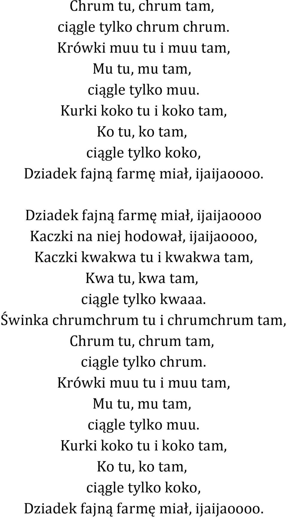 Dziadek fajną farmę miał, ijaijaoooo Kaczki na niej hodował, ijaijaoooo, Kaczki kwakwa tu i kwakwa tam, Kwa tu, kwa tam, ciągle tylko kwaaa.