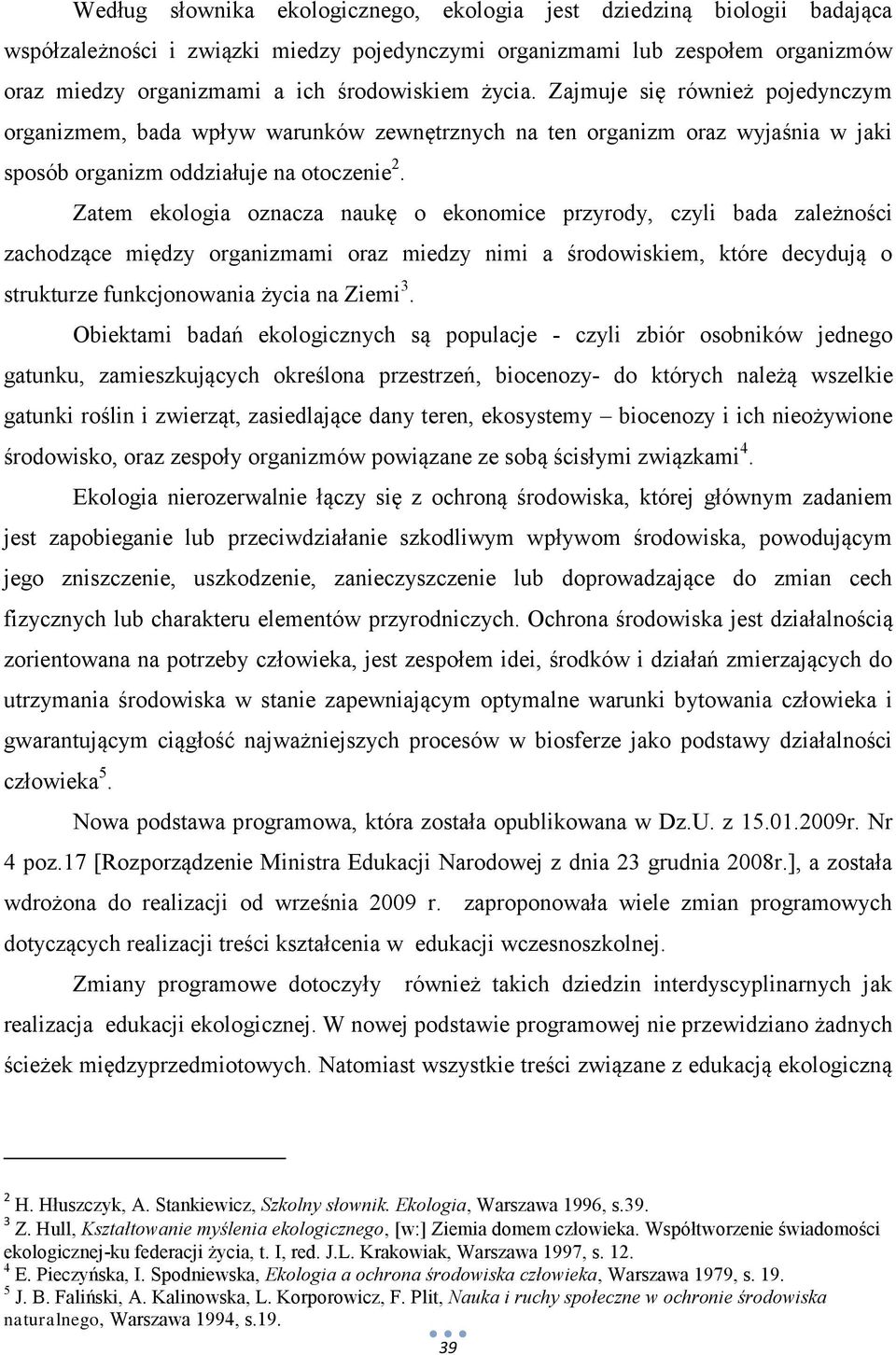 Zatem ekologia oznacza naukę o ekonomice przyrody, czyli bada zależności zachodzące między organizmami oraz miedzy nimi a środowiskiem, które decydują o strukturze funkcjonowania życia na Ziemi 3.