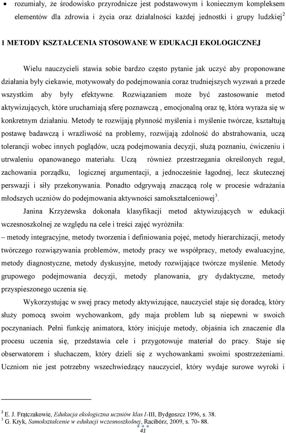 aby były efektywne. Rozwiązaniem może być zastosowanie metod aktywizujących, które uruchamiają sferę poznawczą, emocjonalną oraz tę, która wyraża się w konkretnym działaniu.