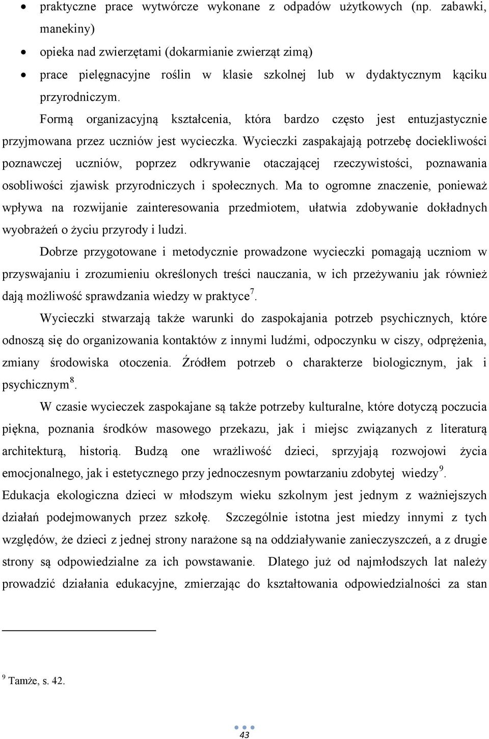 Formą organizacyjną kształcenia, która bardzo często jest entuzjastycznie przyjmowana przez uczniów jest wycieczka.