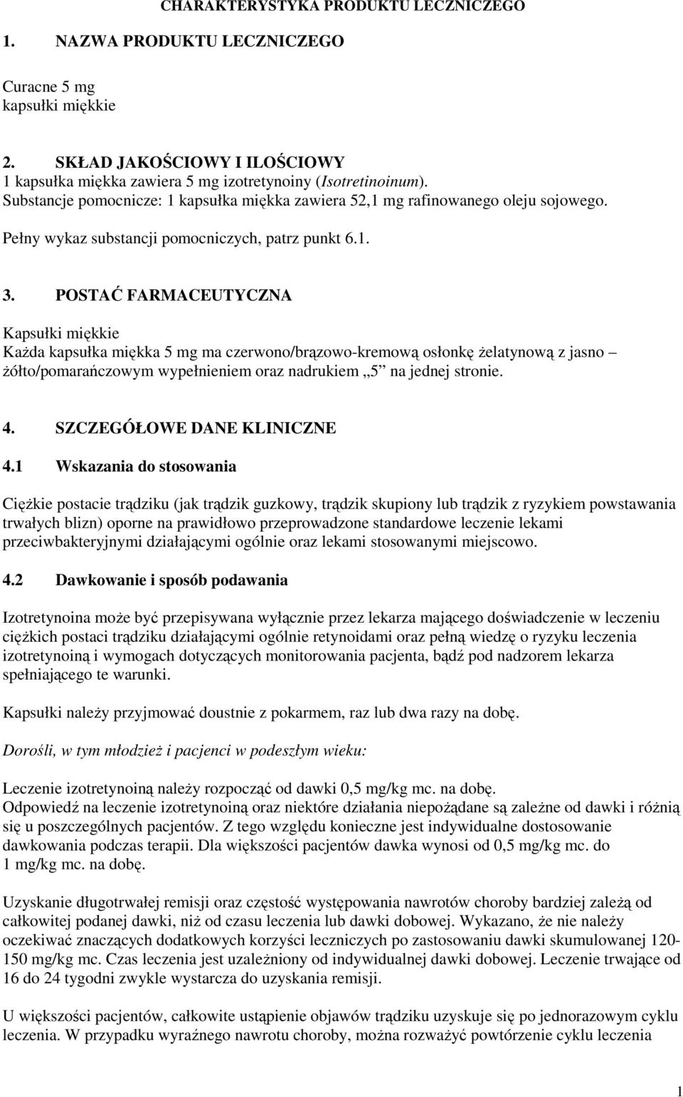 POSTAĆ FARMACEUTYCZNA Kapsułki miękkie Każda kapsułka miękka 5 mg ma czerwono/brązowo-kremową osłonkę żelatynową z jasno żółto/pomarańczowym wypełnieniem oraz nadrukiem 5 na jednej stronie. 4.