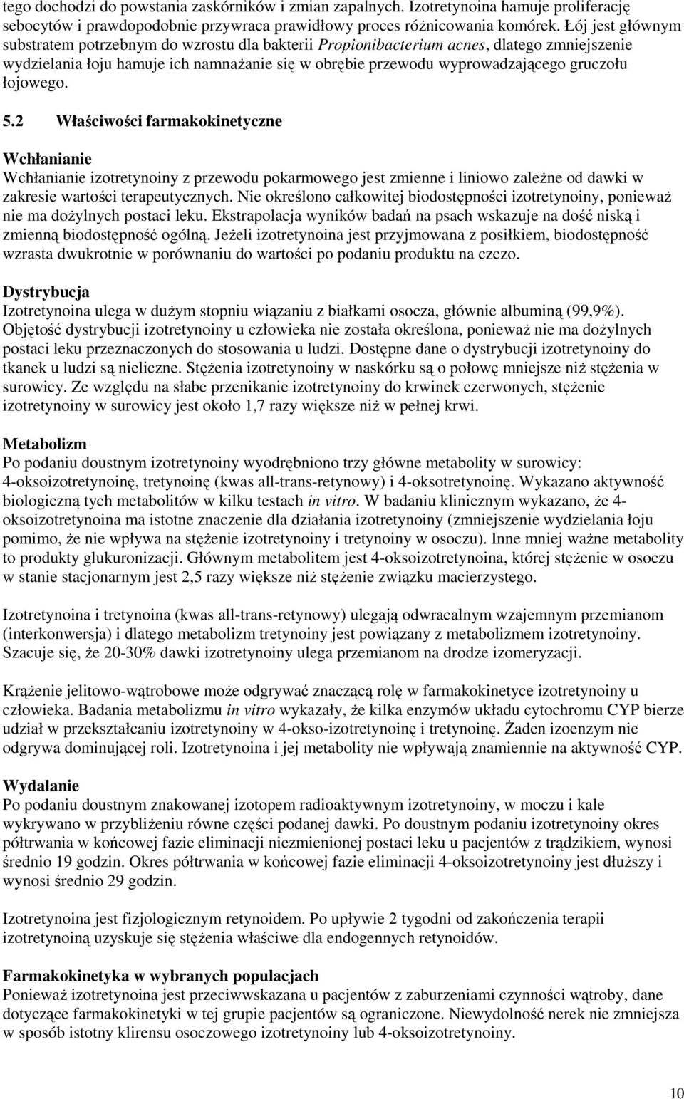 łojowego. 5.2 Właściwości farmakokinetyczne Wchłanianie Wchłanianie izotretynoiny z przewodu pokarmowego jest zmienne i liniowo zależne od dawki w zakresie wartości terapeutycznych.
