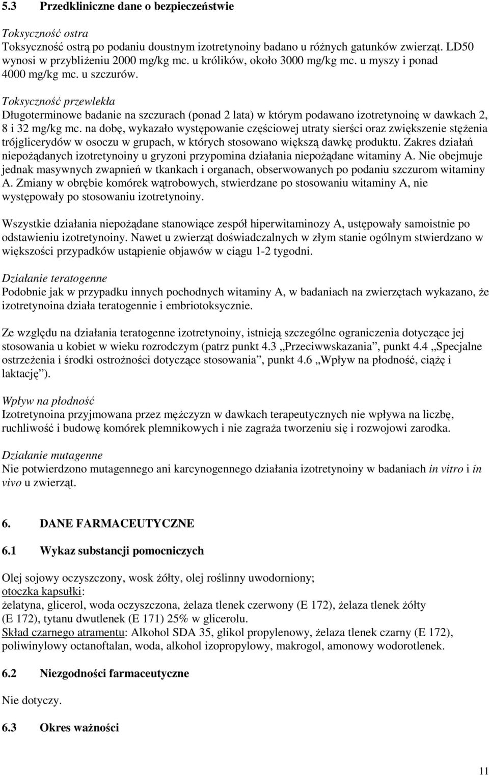 Toksyczność przewlekła Długoterminowe badanie na szczurach (ponad 2 lata) w którym podawano izotretynoinę w dawkach 2, 8 i 32 mg/kg mc.