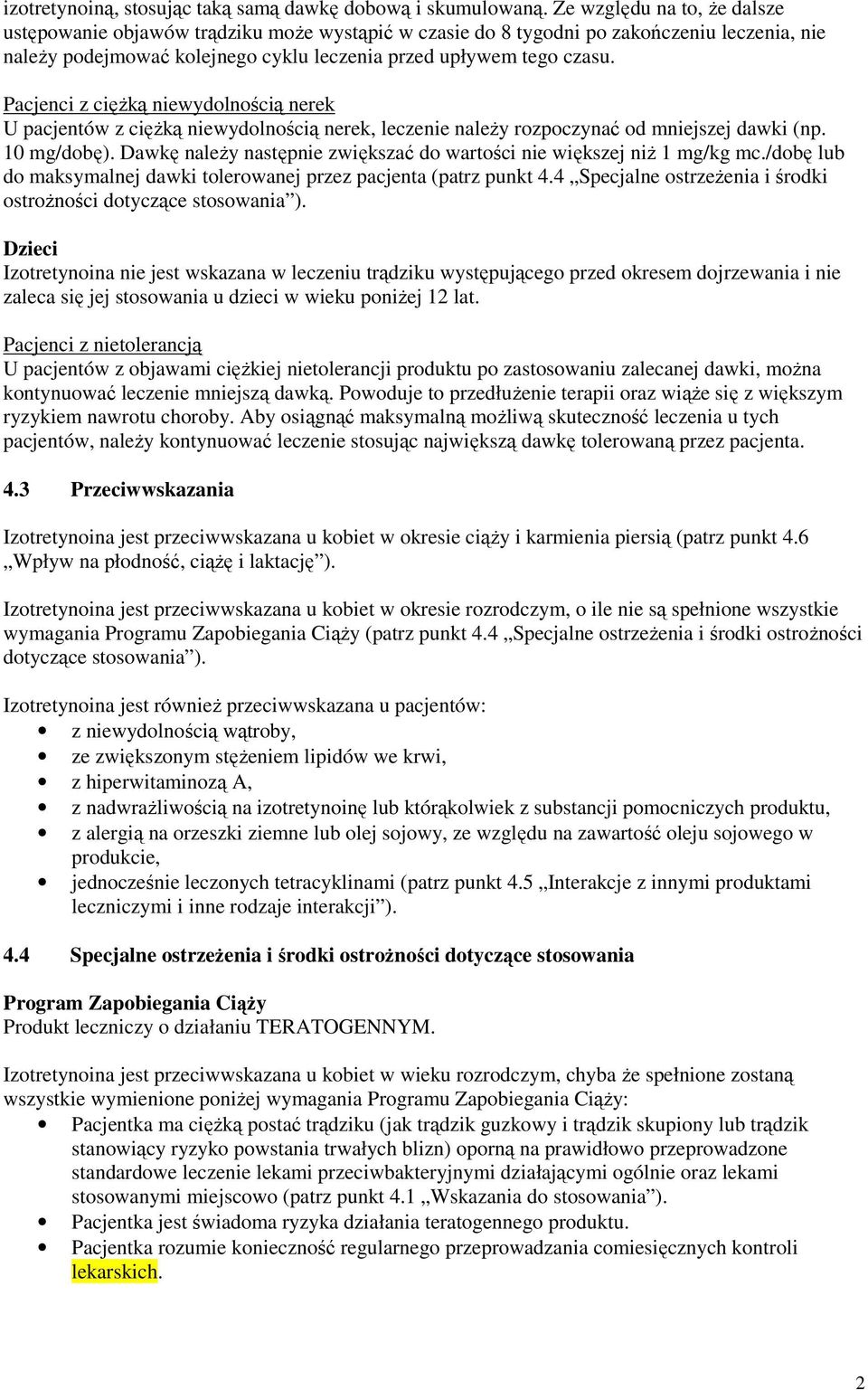 Pacjenci z ciężką niewydolnością nerek U pacjentów z ciężką niewydolnością nerek, leczenie należy rozpoczynać od mniejszej dawki (np. 10 mg/dobę).