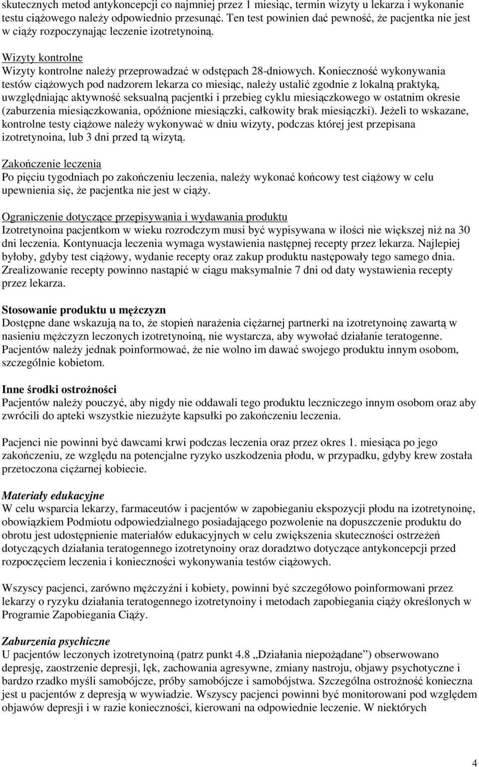 Konieczność wykonywania testów ciążowych pod nadzorem lekarza co miesiąc, należy ustalić zgodnie z lokalną praktyką, uwzględniając aktywność seksualną pacjentki i przebieg cyklu miesiączkowego w