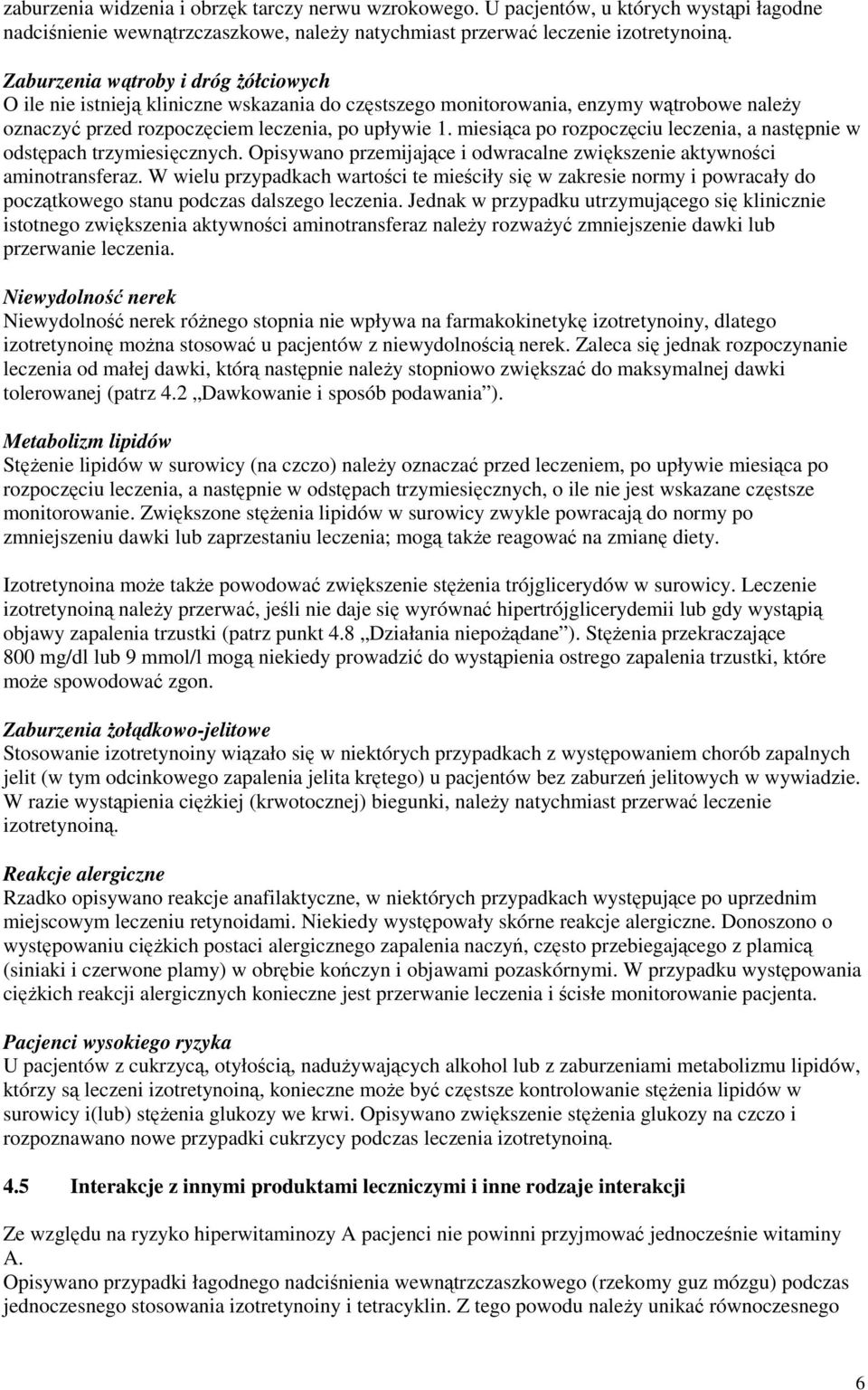 miesiąca po rozpoczęciu leczenia, a następnie w odstępach trzymiesięcznych. Opisywano przemijające i odwracalne zwiększenie aktywności aminotransferaz.