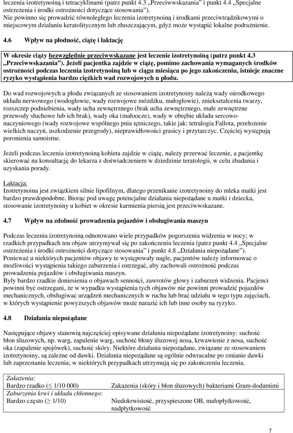 6 Wpływ na płodność, ciążę i laktację W okresie ciąży bezwzględnie przeciwwskazane jest leczenie izotretynoiną (patrz punkt 4.3 Przeciwwskazania ).