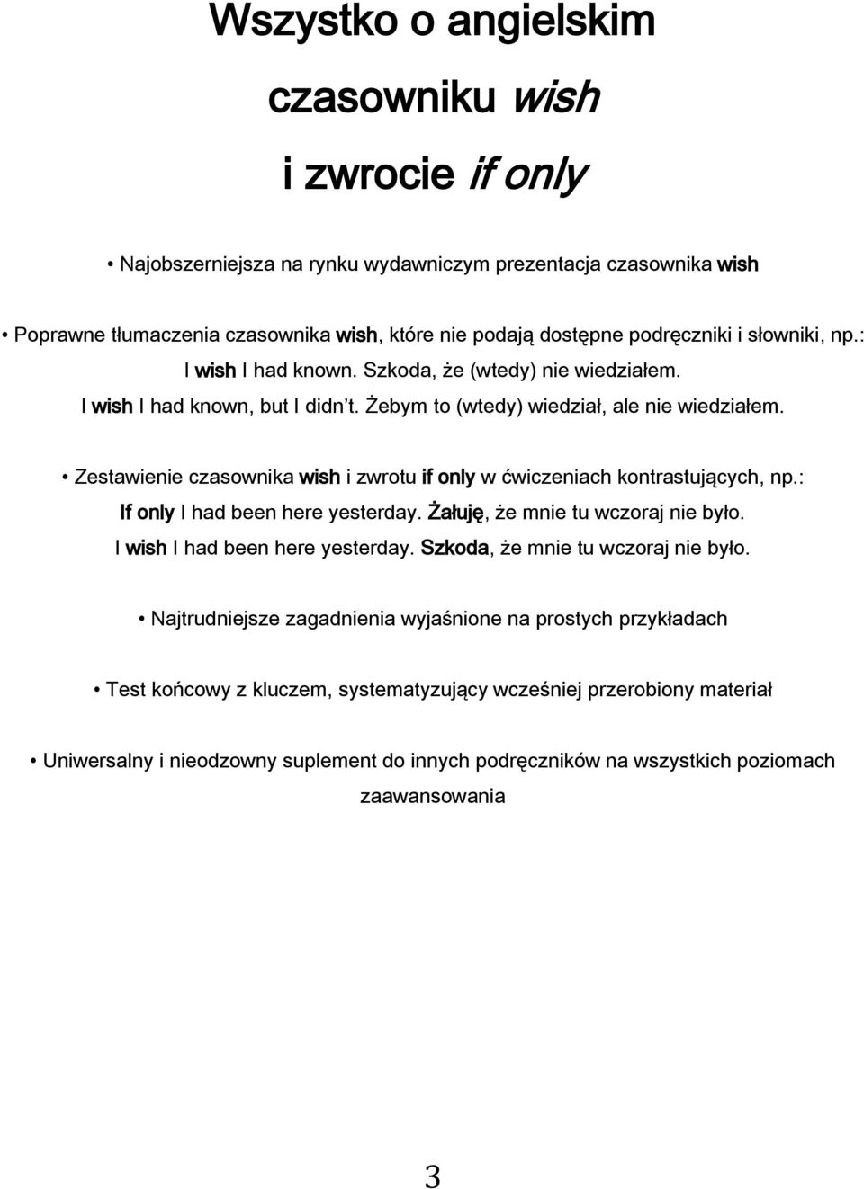 Zestawienie czasownika wish i zwrotu if only w ćwiczeniach kontrastujących, np.: If only I had been here yesterday. Żałuję, że mnie tu wczoraj nie było. I wish I had been here yesterday.