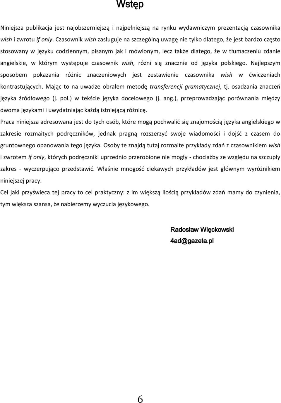 którym występuje czasownik wish, różni się znacznie od języka polskiego. Najlepszym sposobem pokazania różnic znaczeniowych jest zestawienie czasownika wish w dwiczeniach kontrastujących.