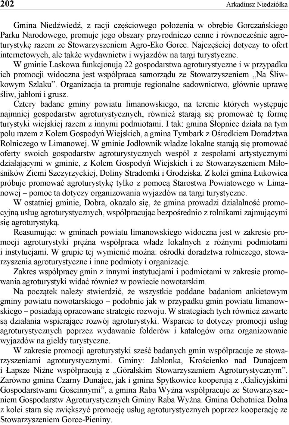 W gminie Laskowa funkcjonują 22 gospodarstwa agroturystyczne i w przypadku ich promocji widoczna jest współpraca samorządu ze Stowarzyszeniem Na Śliwkowym Szlaku.
