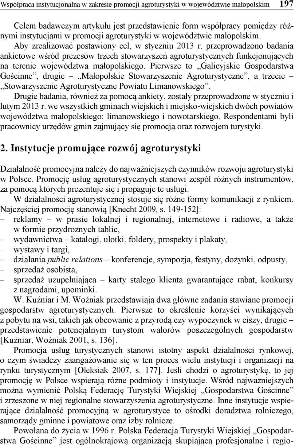 przeprowadzono badania ankietowe wśród prezesów trzech stowarzyszeń agroturystycznych funkcjonujących na terenie województwa małopolskiego.