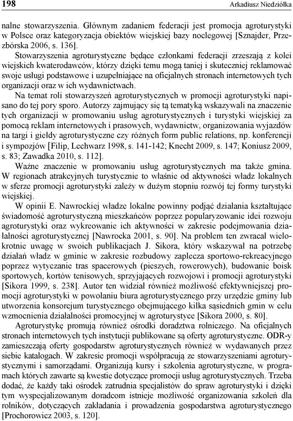 uzupełniające na oficjalnych stronach internetowych tych organizacji oraz w ich wydawnictwach. Na temat roli stowarzyszeń agroturystycznych w promocji agroturystyki napisano do tej pory sporo.