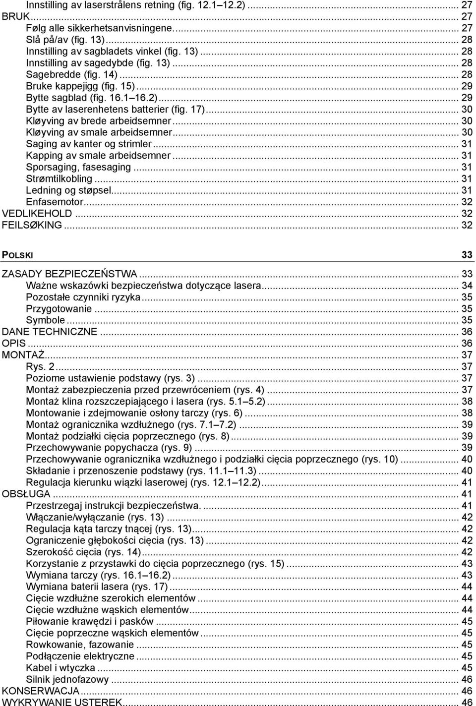.. 30 Kløyving av smale arbeidsemner... 30 Saging av kanter og strimler... 31 Kapping av smale arbeidsemner... 31 Sporsaging, fasesaging... 31 Strømtilkobling... 31 Ledning og støpsel... 31 Enfasemotor.