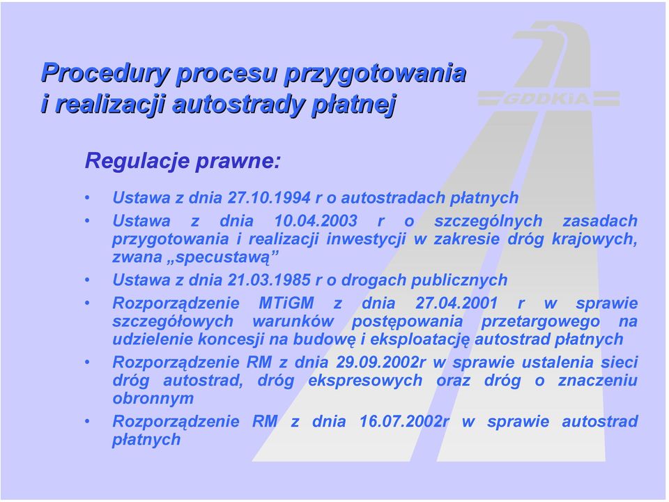 04.2001 r w sprawie szczegółowych warunków postępowania przetargowego na udzielenie koncesji na budowę i eksploatację autostrad płatnych Rozporządzenie RM z dnia 2.0.2002r w sprawie ustalenia sieci dróg autostrad, dróg ekspresowych oraz dróg o znaczeniu obronnym Rozporządzenie RM z dnia 16.