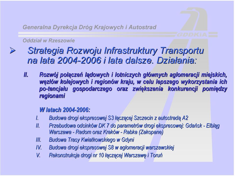 zwiększenia konkurencji pomiędzy regionami W latach 2004-2006: 2006: I. Budowa drogi ekspresowej S3S łącz czącej cej Szczecin z autostradą A2 II.