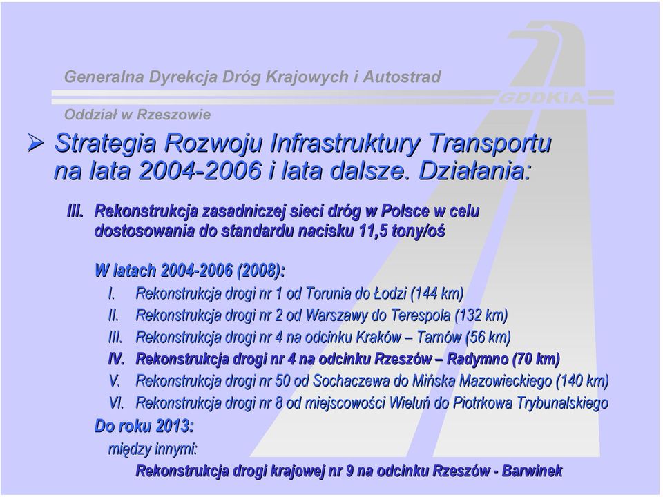 Rekonstrukcja drogi nr 2 od Warszawy do Terespola (132 km) III. Rekonstrukcja drogi nr 4 na odcinku Kraków Tarnów w (56 km) IV. Rekonstrukcja drogi nr 4 na odcinku Rzeszów Radymno (70 km) V.