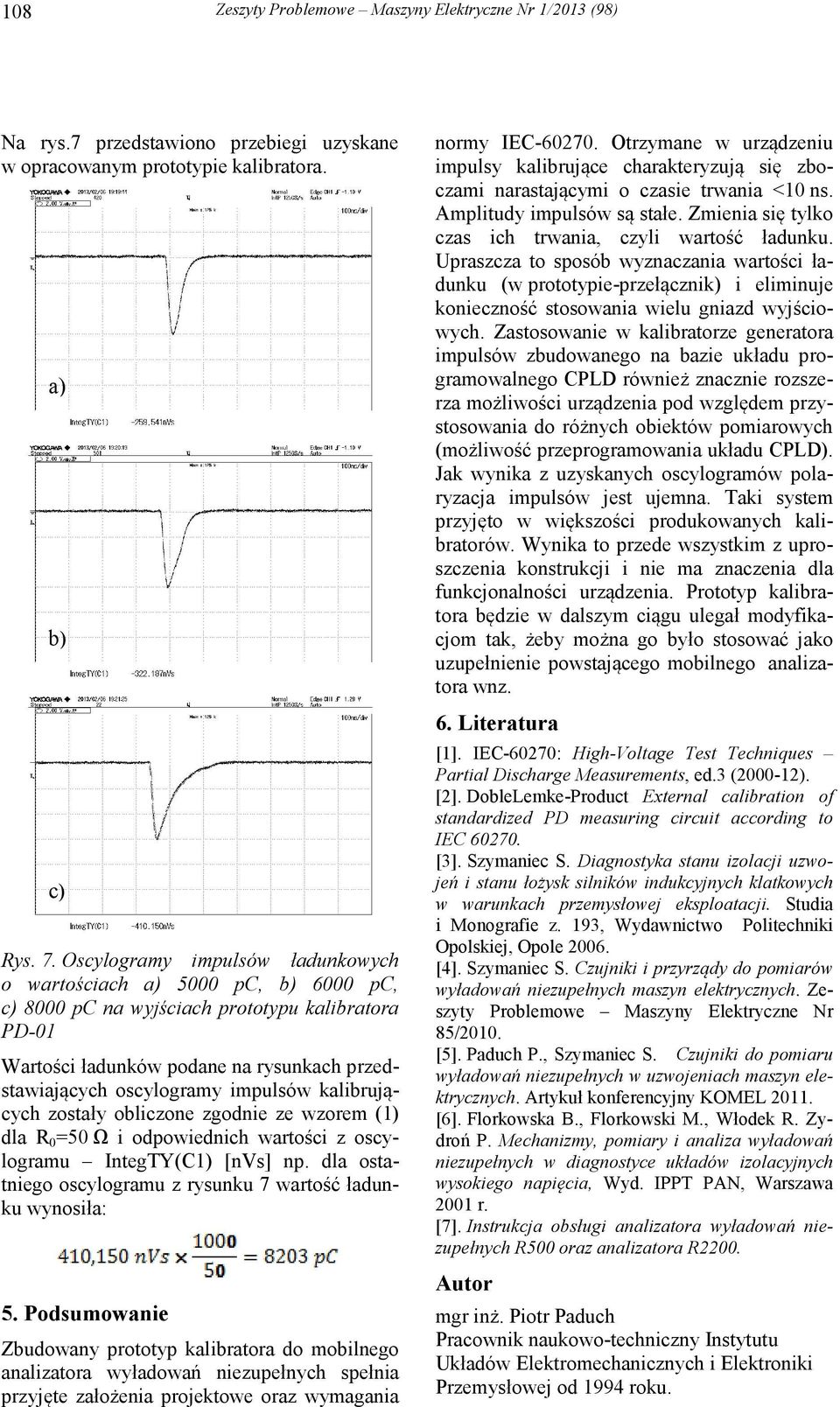 kalibrujących zostały obliczone zgodnie ze wzorem (1) dla R 0 =50 Ω i odpowiednich wartości z oscylogramu IntegTY(C1) [nvs] np. dla ostatniego oscylogramu z rysunku 7 wartość ładunku wynosiła: 5.