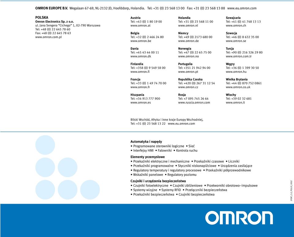 omron.nl Niemcy Tel: +49 (0) 2173 680 00 www.omron.de Szwajcaria Tel: +41 (0) 41 748 13 13 www.omron.ch Szwecja Tel: +46 (0) 8 632 35 00 www.omron.se Dania Tel: +45 43 44 00 11 www.omron.dk Norwegia Tel: +47 (0) 22 65 75 00 www.