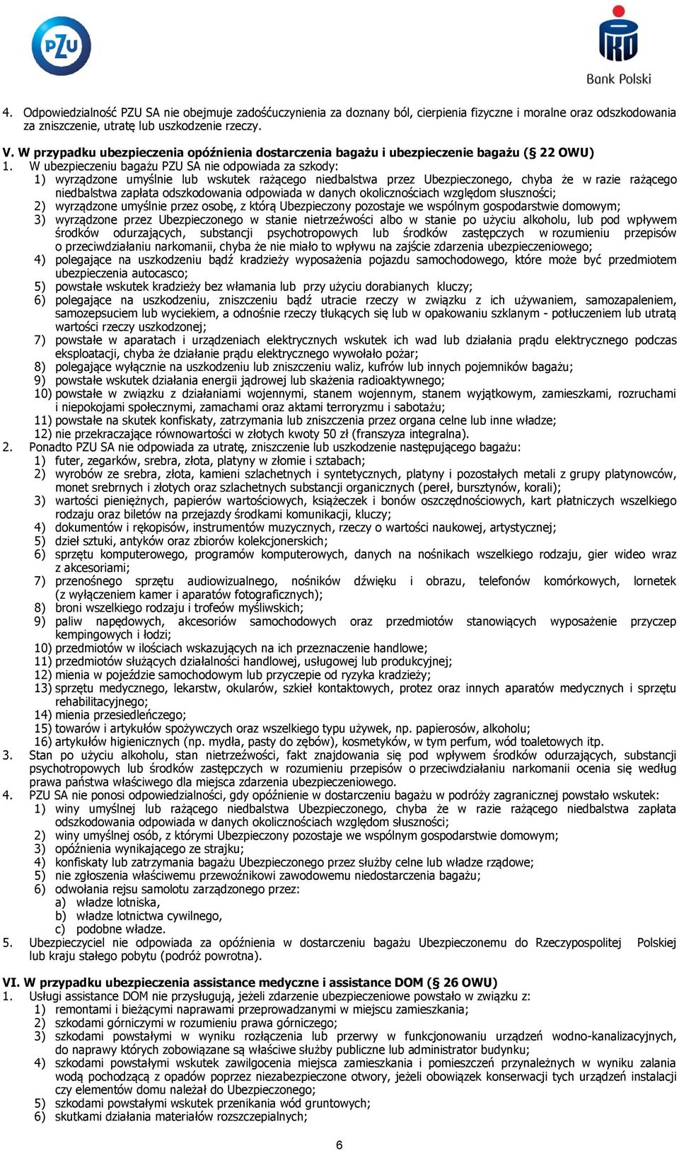 W ubezpieczeniu bagażu PZU SA nie odpowiada za szkody: 1) wyrządzone umyślnie lub wskutek rażącego niedbalstwa przez Ubezpieczonego, chyba że w razie rażącego niedbalstwa zapłata odszkodowania