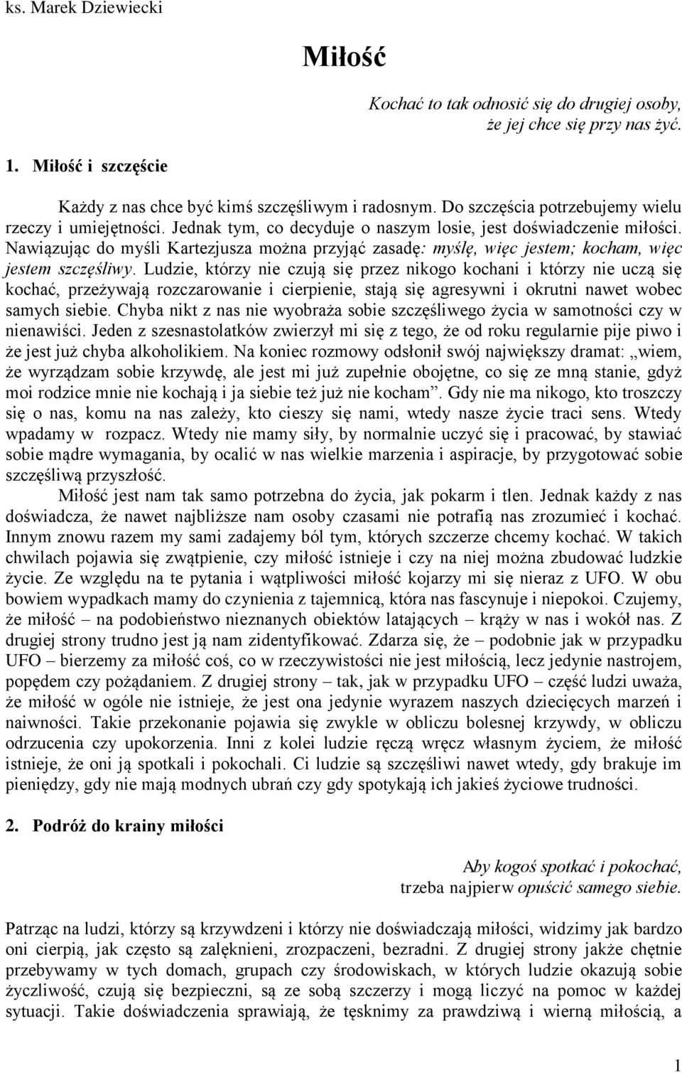 Nawiązując do myśli Kartezjusza można przyjąć zasadę: myślę, więc jestem; kocham, więc jestem szczęśliwy.