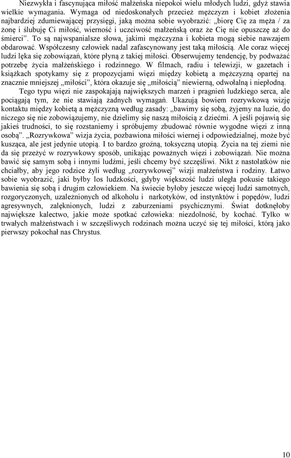 małżeńską oraz że Cię nie opuszczę aż do śmierci. To są najwspanialsze słowa, jakimi mężczyzna i kobieta mogą siebie nawzajem obdarować. Współczesny człowiek nadal zafascynowany jest taką miłością.