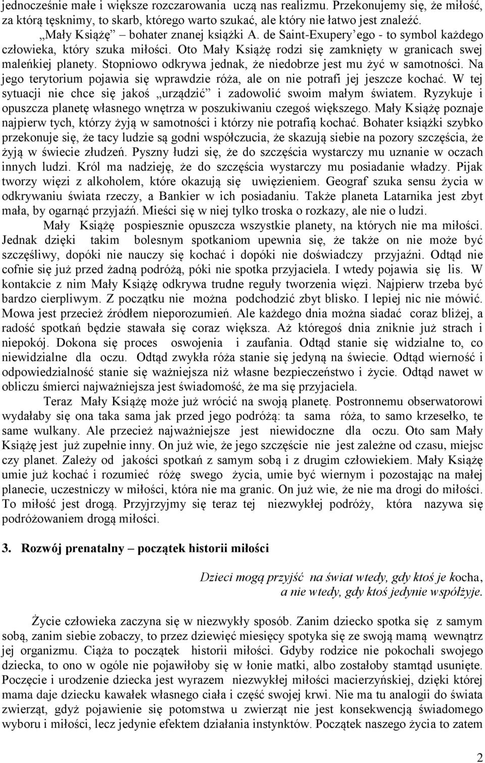 Stopniowo odkrywa jednak, że niedobrze jest mu żyć w samotności. Na jego terytorium pojawia się wprawdzie róża, ale on nie potrafi jej jeszcze kochać.