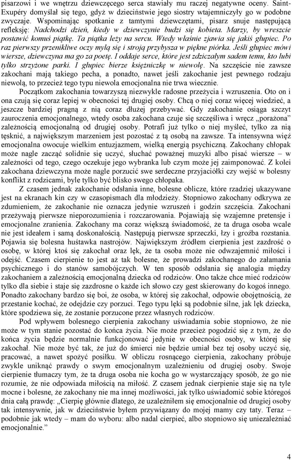 Ta piątka leży na sercu. Wtedy właśnie zjawia się jakiś głupiec. Po raz pierwszy przenikliwe oczy mylą się i stroją przybysza w piękne piórka. Jeśli głupiec mówi wiersze, dziewczyna ma go za poetę.