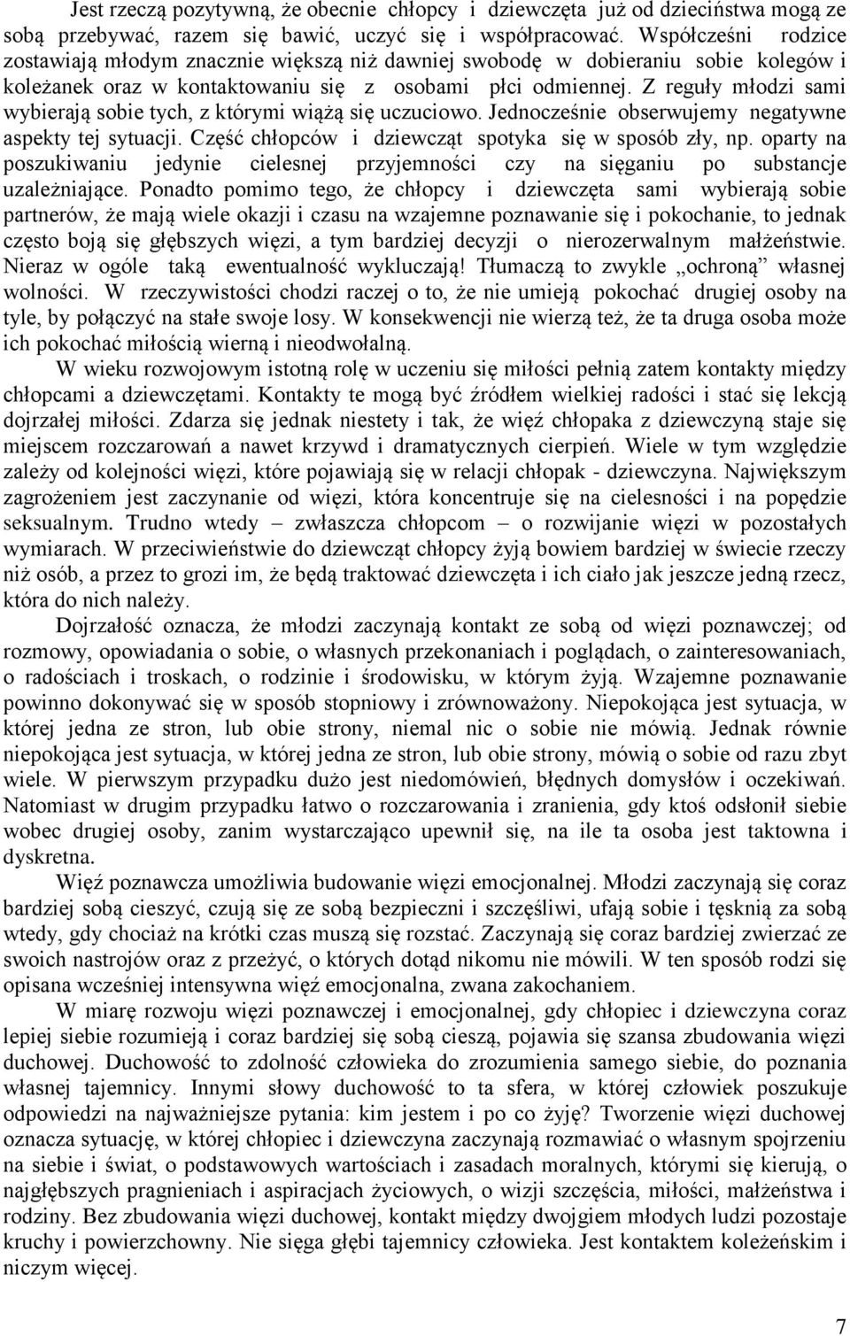 Z reguły młodzi sami wybierają sobie tych, z którymi wiążą się uczuciowo. Jednocześnie obserwujemy negatywne aspekty tej sytuacji. Część chłopców i dziewcząt spotyka się w sposób zły, np.