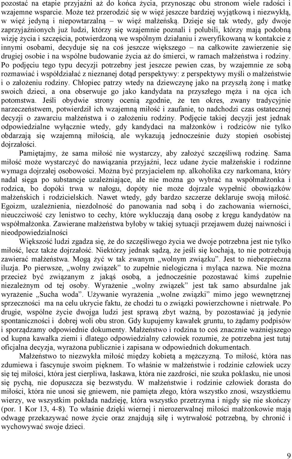 Dzieje się tak wtedy, gdy dwoje zaprzyjaźnionych już ludzi, którzy się wzajemnie poznali i polubili, którzy mają podobną wizję życia i szczęścia, potwierdzoną we wspólnym działaniu i zweryfikowaną w