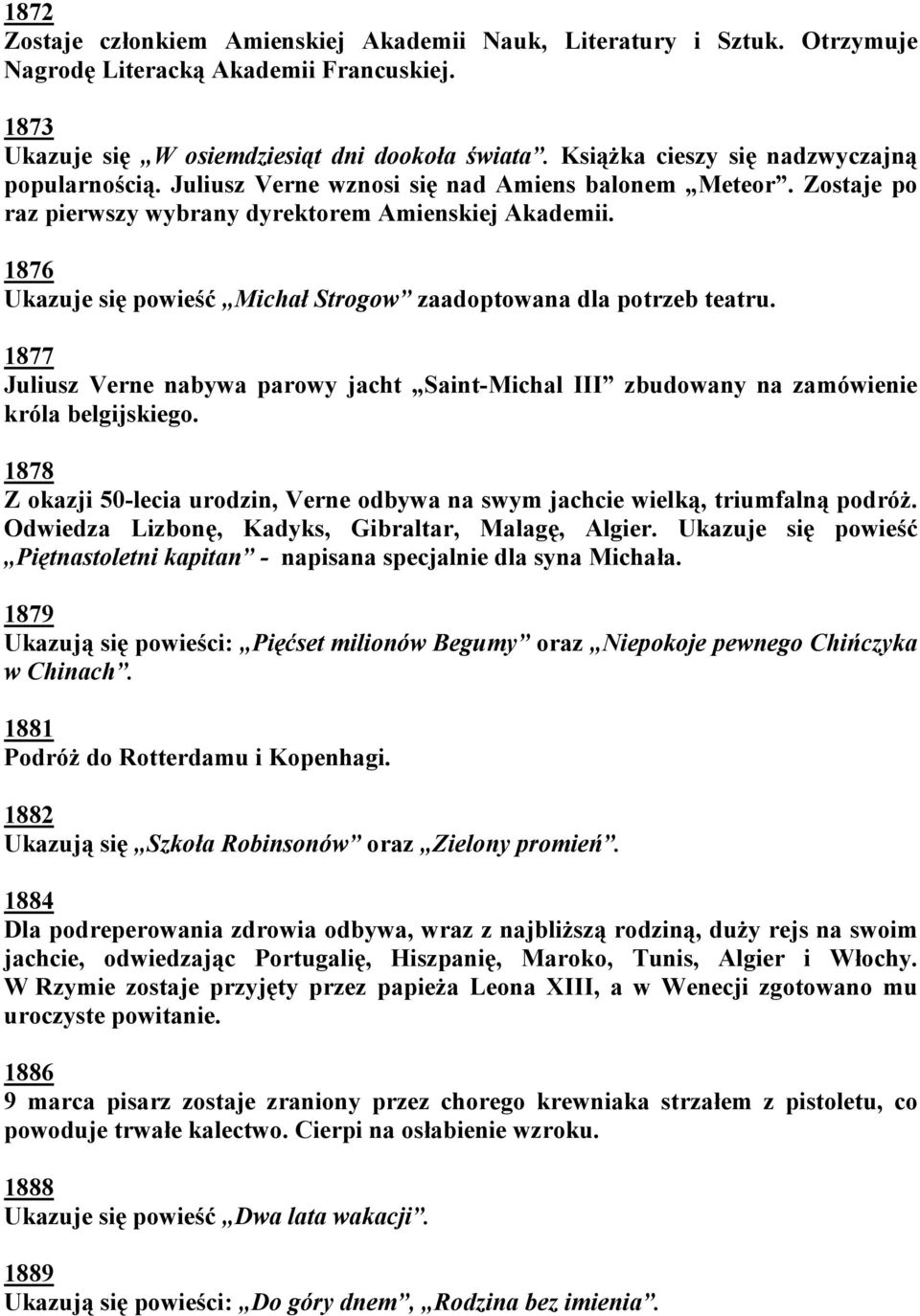 1876 Ukazuje się powieść Michał Strogow zaadoptowana dla potrzeb teatru. 1877 Juliusz Verne nabywa parowy jacht Saint-Michal III zbudowany na zamówienie króla belgijskiego.