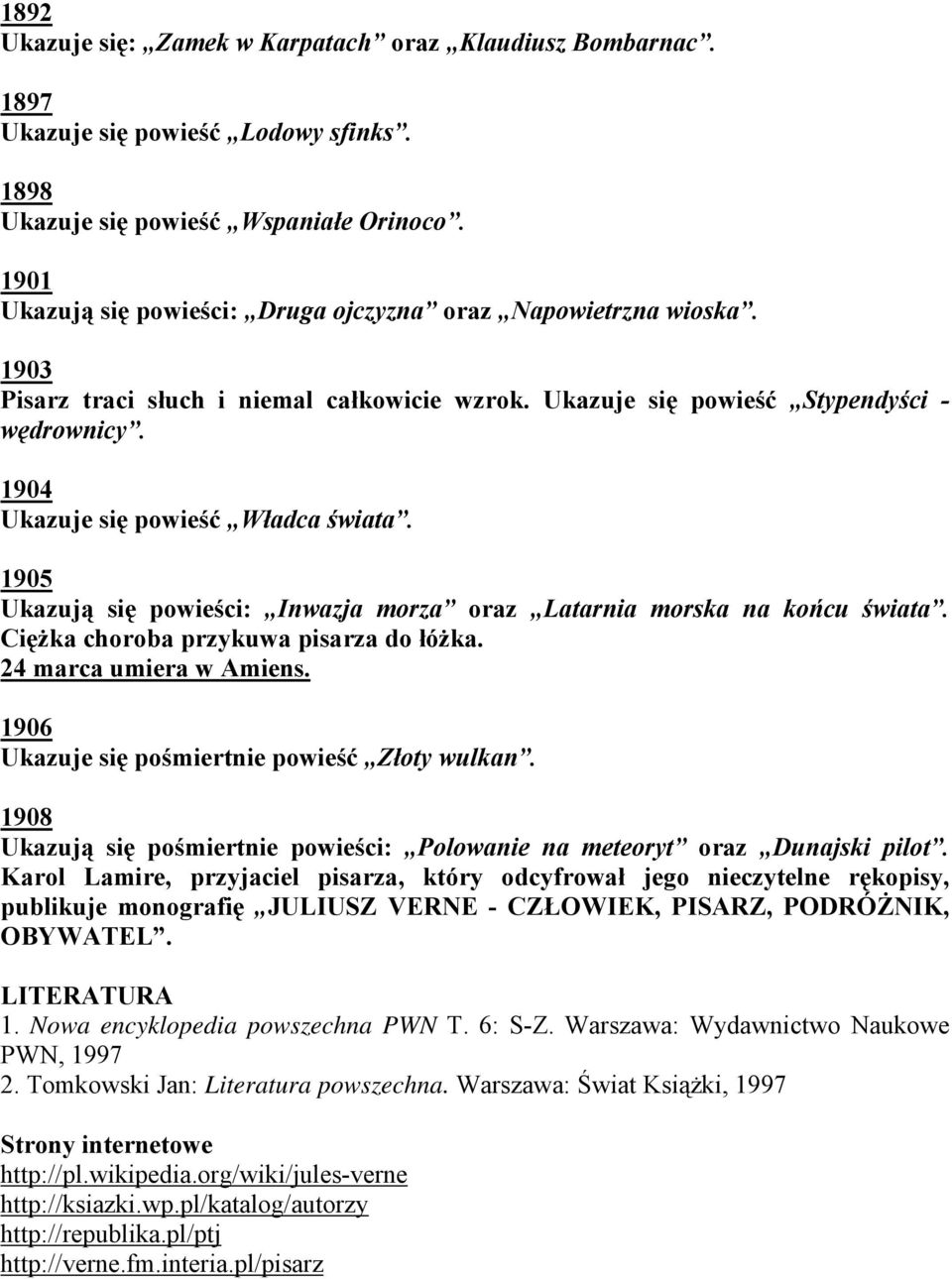 1904 Ukazuje się powieść Władca świata. 1905 Ukazują się powieści: Inwazja morza oraz Latarnia morska na końcu świata. Ciężka choroba przykuwa pisarza do łóżka. 24 marca umiera w Amiens.