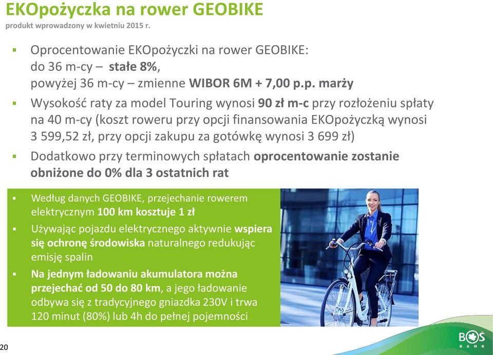 terminowych spłatach oprocentowanie zostanie obniżone do 0% dla 3 ostatnich rat Według danych GEOBIKE, przejechanie rowerem elektrycznym 100 km kosztuje 1 zł Używając pojazdu elektrycznego aktywnie