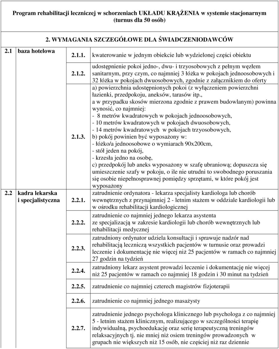 udostępnienie pokoi jedno-, dwu- i trzyosobowych z pełnym węzłem sanitarnym, przy czym, co najmniej 3 łóżka w pokojach jednoosobowych i 32 łóżka w pokojach dwuosobowych, zgodnie z załącznikiem do