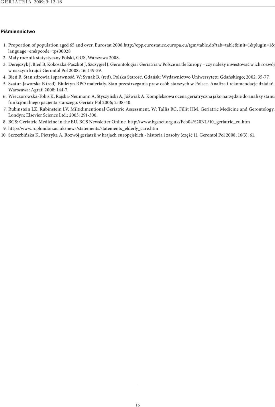 Gerontologia i Geriatria w Polsce na tle Europy czy należy inwestować w ich rozwój w naszym kraju? Gerontol Pol 2008; 16: 149-59. 4. Bień B. Stan zdrowia i sprawność. W: Synak B. (red).